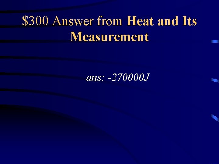 $300 Answer from Heat and Its Measurement ans: -270000 J 