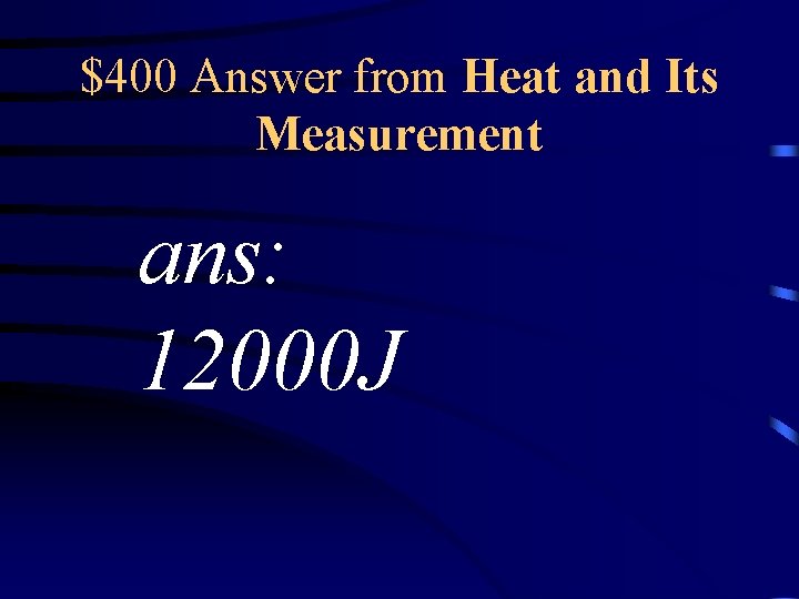 $400 Answer from Heat and Its Measurement ans: 12000 J 