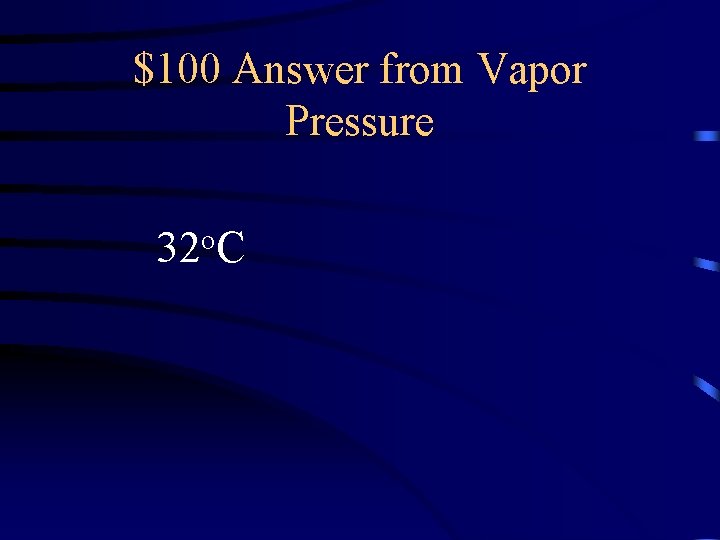 $100 Answer from Vapor Pressure 32 o. C 