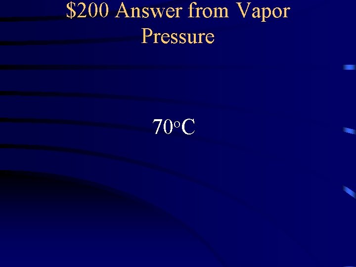 $200 Answer from Vapor Pressure 70 o. C 