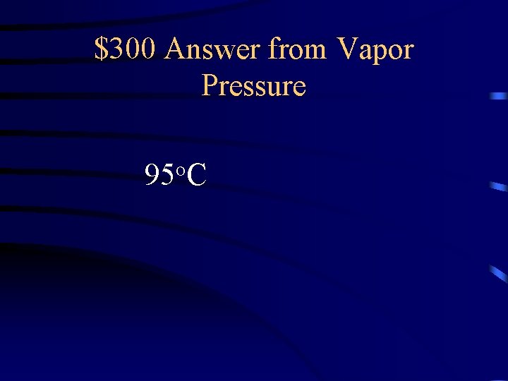 $300 Answer from Vapor Pressure 95 o. C 