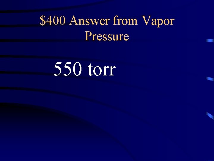 $400 Answer from Vapor Pressure 550 torr 