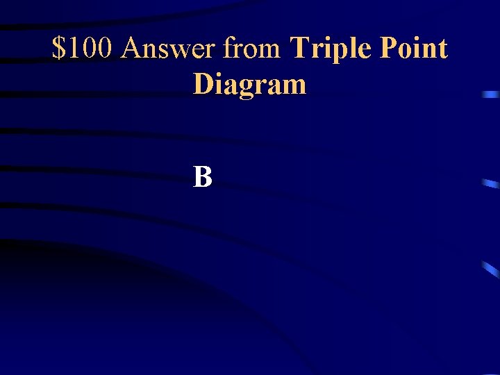 $100 Answer from Triple Point Diagram B 