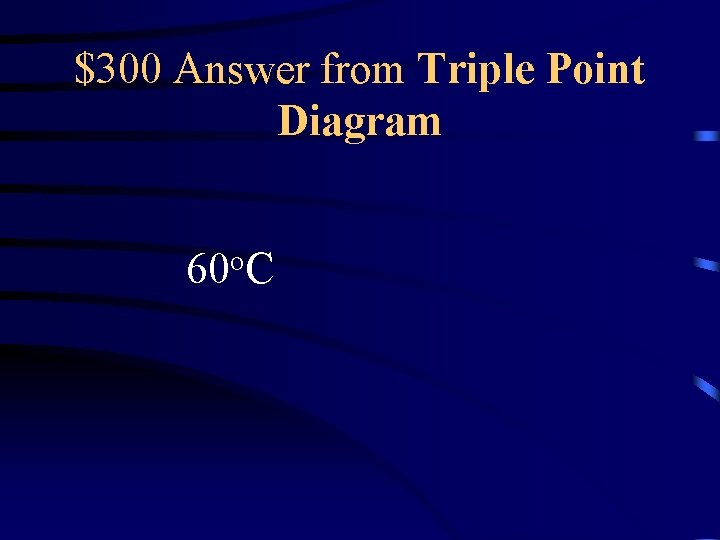 $300 Answer from Triple Point Diagram 60 o. C 