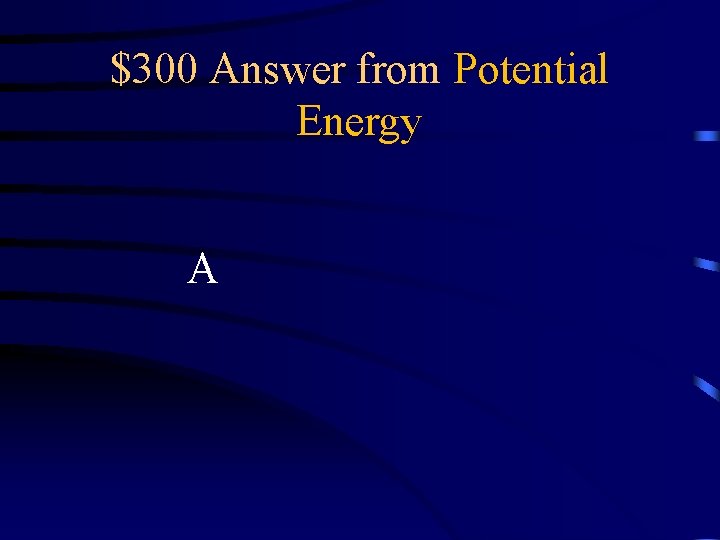 $300 Answer from Potential Energy A 