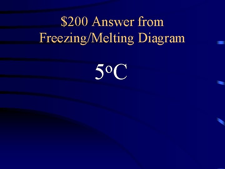 $200 Answer from Freezing/Melting Diagram o 5 C 