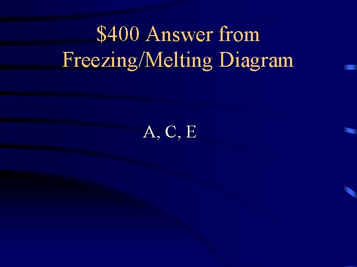 $400 Answer from Freezing/Melting Diagram A, C, E 