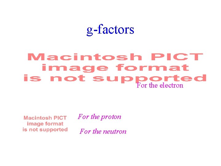 g-factors For the electron For the proton For the neutron 