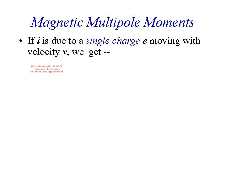 Magnetic Multipole Moments • If i is due to a single charge e moving
