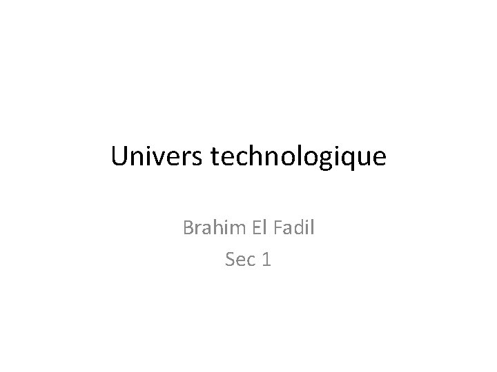 Univers technologique Brahim El Fadil Sec 1 