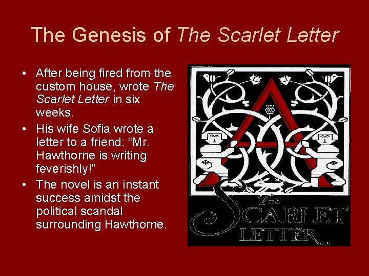The Genesis of The Scarlet Letter • After being fired from the custom house,