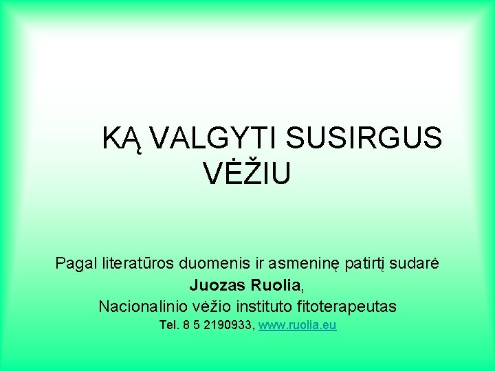 KĄ VALGYTI SUSIRGUS VĖŽIU Pagal literatūros duomenis ir asmeninę patirtį sudarė Juozas Ruolia, Nacionalinio