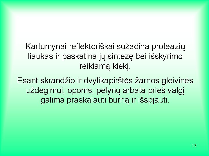 Kartumynai reflektoriškai sužadina proteazių liaukas ir paskatina jų sintezę bei išskyrimo reikiamą kiekį. Esant
