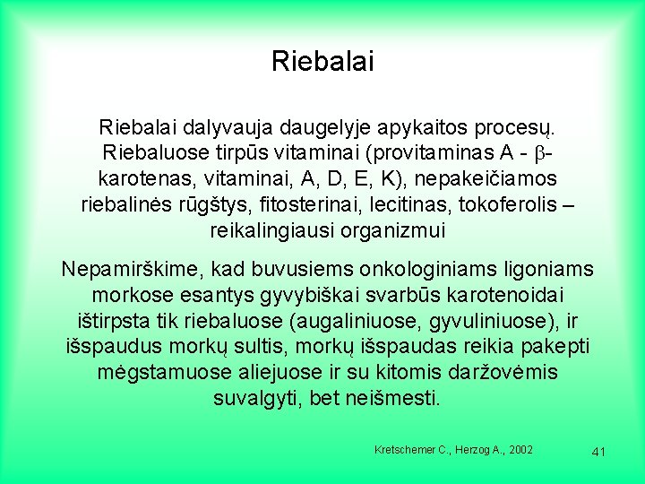 Riebalai dalyvauja daugelyje apykaitos procesų. Riebaluose tirpūs vitaminai (provitaminas A - karotenas, vitaminai, A,