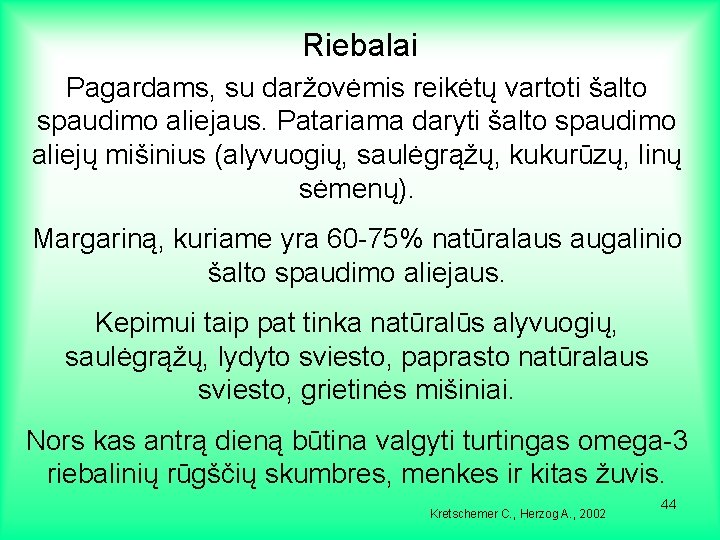 Riebalai Pagardams, su daržovėmis reikėtų vartoti šalto spaudimo aliejaus. Patariama daryti šalto spaudimo aliejų