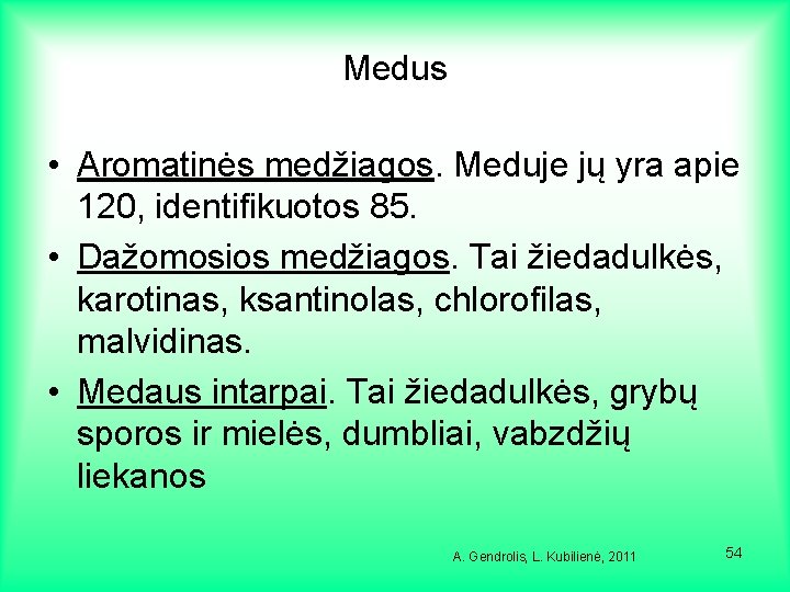 Medus • Aromatinės medžiagos. Meduje jų yra apie 120, identifikuotos 85. • Dažomosios medžiagos.