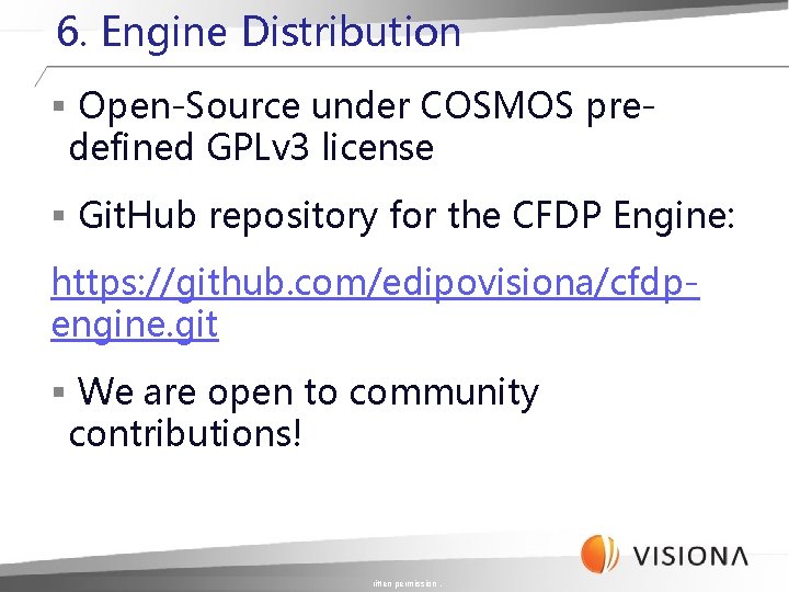 6. Engine Distribution § Open-Source under COSMOS predefined GPLv 3 license § Git. Hub 6. Engine Distribution § Open-Source under COSMOS predefined GPLv 3 license § Git. Hub