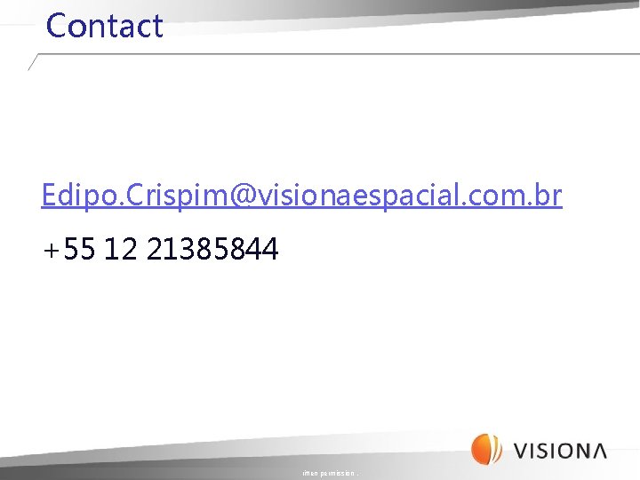 Contact Edipo. Crispim@visionaespacial. com. br +55 12 21385844 This information is property of Visiona Contact Edipo. Crispim@visionaespacial. com. br +55 12 21385844 This information is property of Visiona