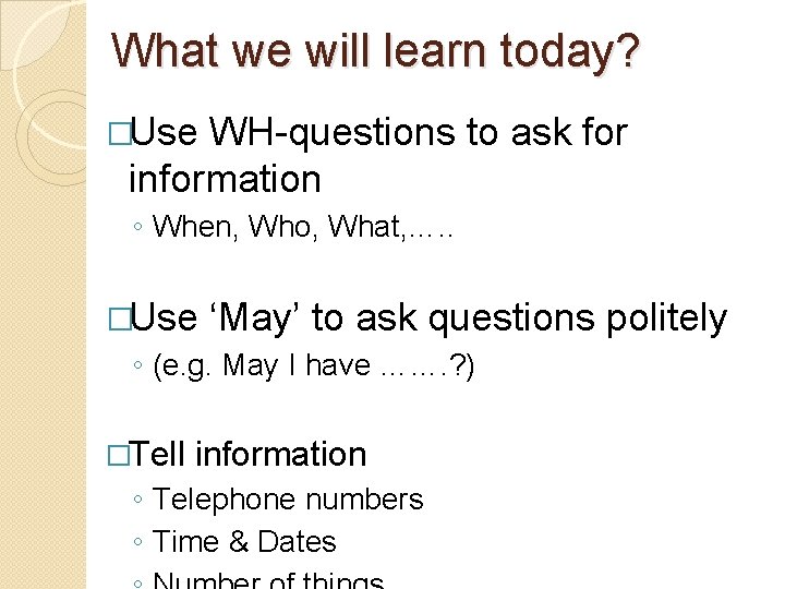 What we will learn today? �Use WH-questions to ask for information ◦ When, Who,