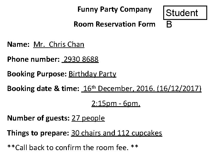 Funny Party Company Room Reservation Form Student B Name: Mr. Chris Chan Phone number: