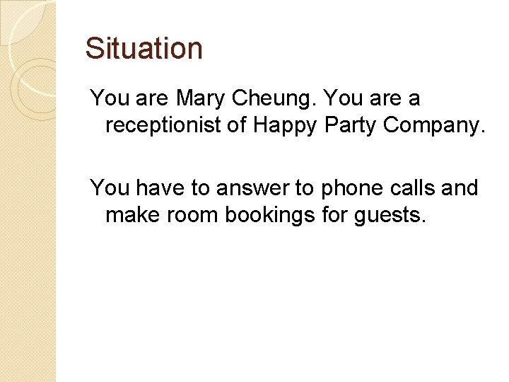 Situation You are Mary Cheung. You are a receptionist of Happy Party Company. You