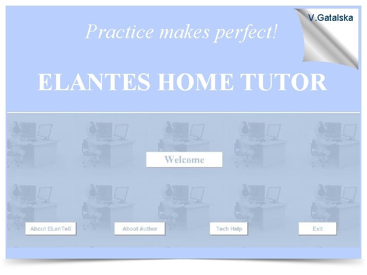 Practice makes perfect! V. Gatalska ELANTES HOME TUTOR 