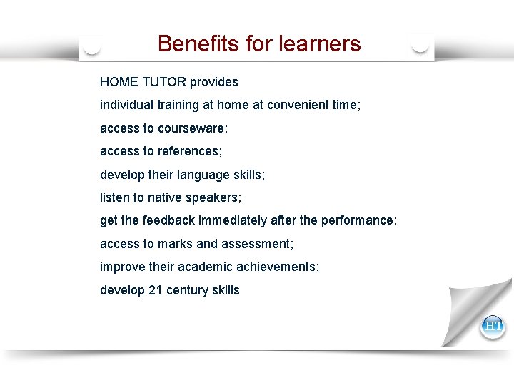 Benefits for learners HOME TUTOR provides individual training at home at convenient time; access