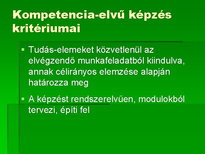 Kompetencia-elvű képzés kritériumai § Tudás-elemeket közvetlenül az elvégzendő munkafeladatból kiindulva, annak célirányos elemzése alapján
