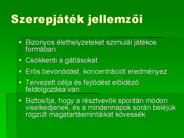 Szerepjáték jellemzői § Bizonyos élethelyzeteket szimulál játékos formában § Csökkenti a gátlásokat § Erős