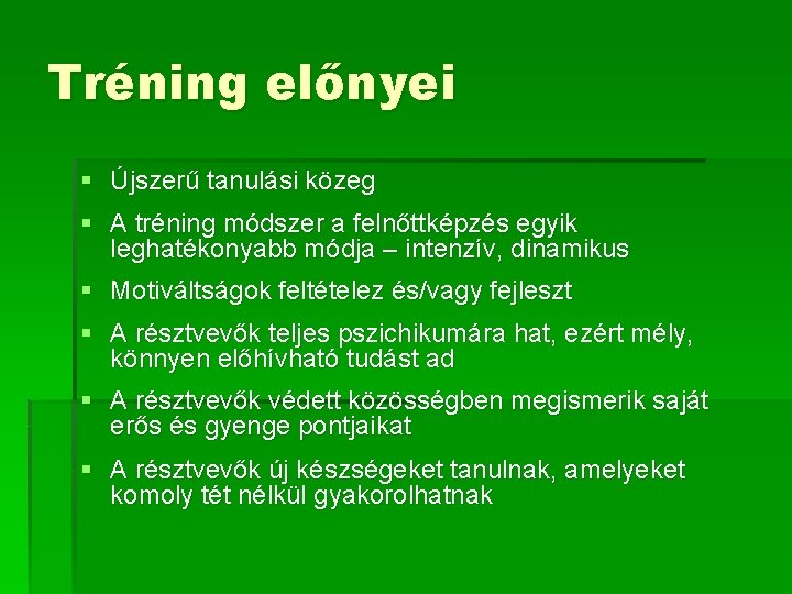 Tréning előnyei § Újszerű tanulási közeg § A tréning módszer a felnőttképzés egyik leghatékonyabb