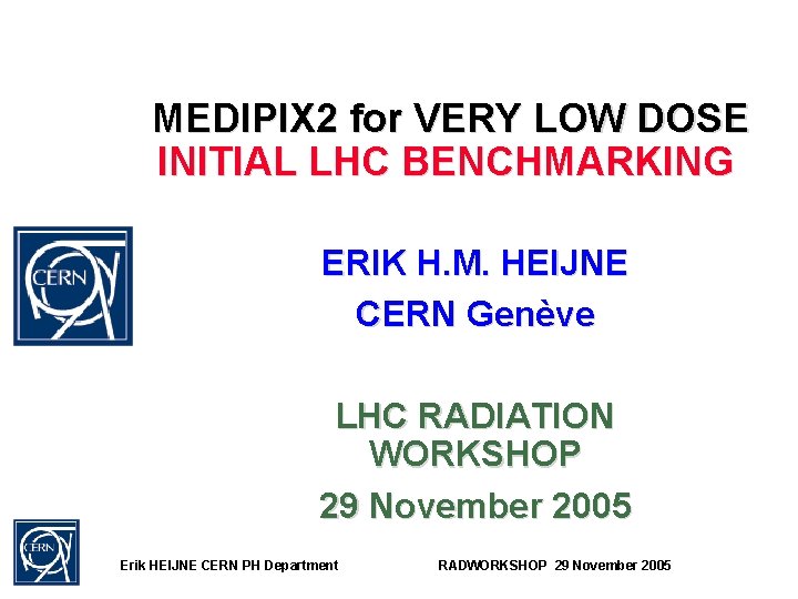 MEDIPIX 2 for VERY LOW DOSE INITIAL LHC BENCHMARKING ERIK H. M. HEIJNE CERN