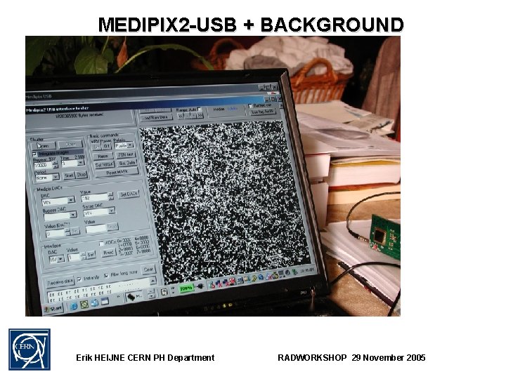 MEDIPIX 2 -USB + BACKGROUND Erik HEIJNE CERN PH Department RADWORKSHOP 29 November 2005