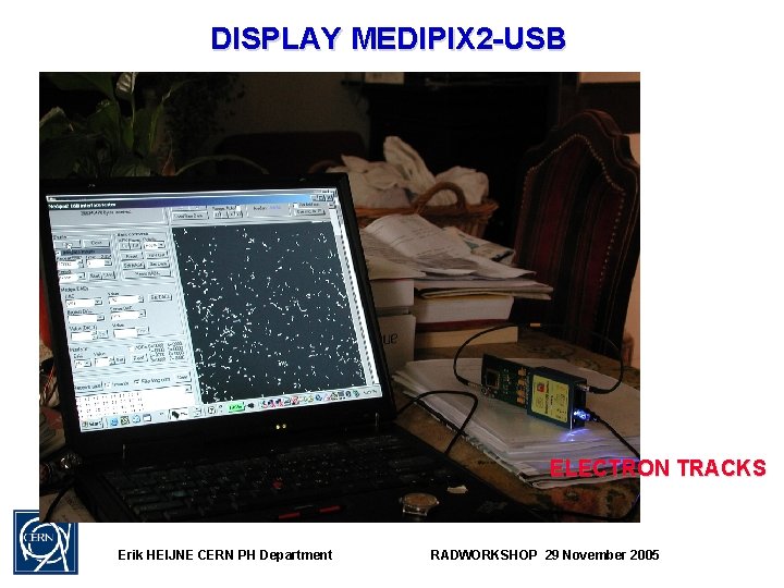DISPLAY MEDIPIX 2 -USB ELECTRON TRACKS Erik HEIJNE CERN PH Department RADWORKSHOP 29 November
