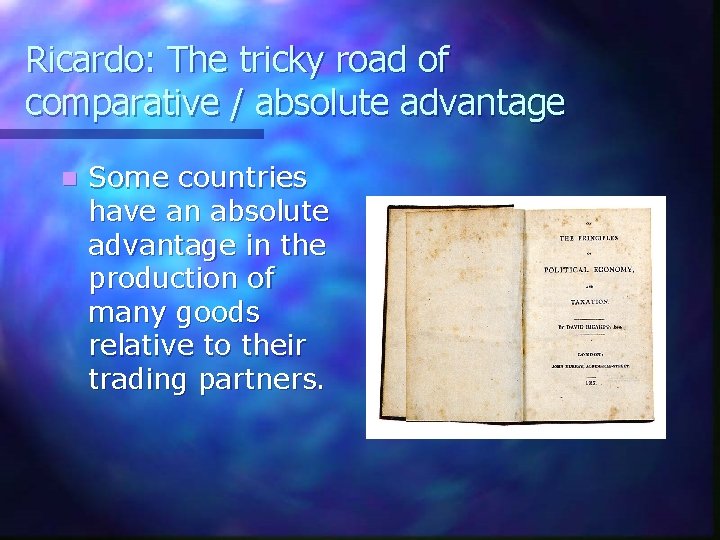 Ricardo: The tricky road of comparative / absolute advantage n Some countries have an