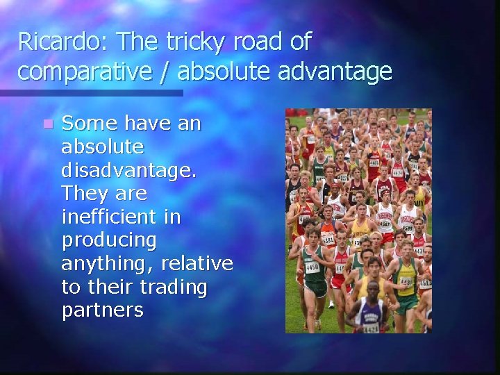 Ricardo: The tricky road of comparative / absolute advantage n Some have an absolute