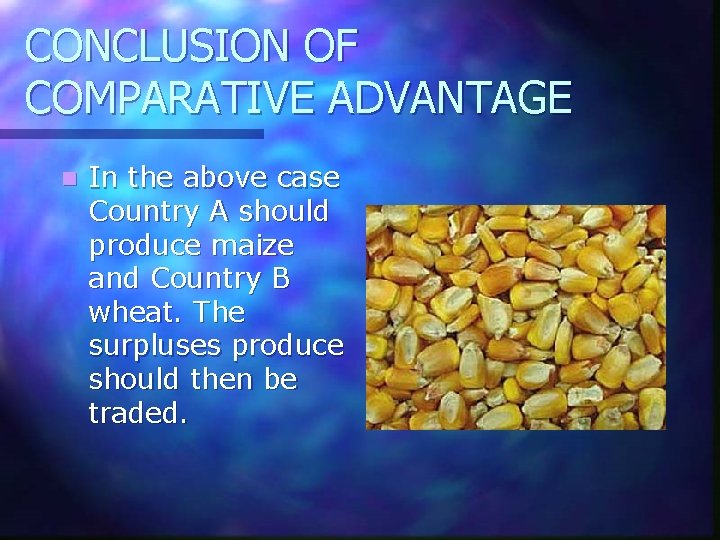 CONCLUSION OF COMPARATIVE ADVANTAGE n In the above case Country A should produce maize