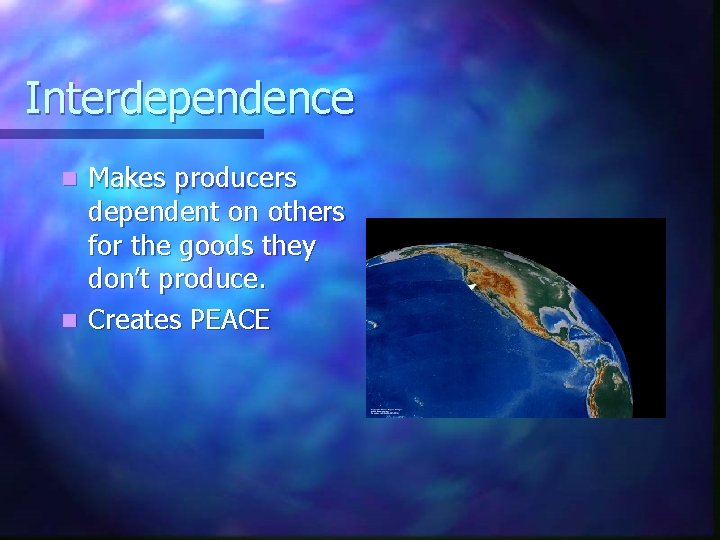 Interdependence Makes producers dependent on others for the goods they don’t produce. n Creates