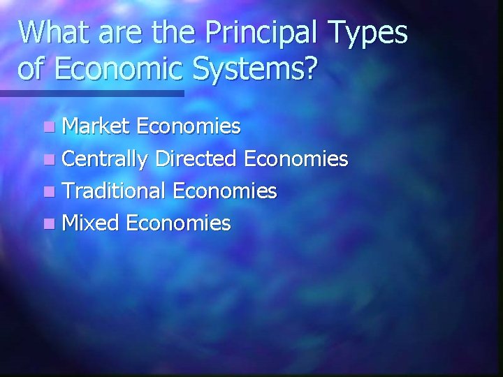 What are the Principal Types of Economic Systems? n Market Economies n Centrally Directed