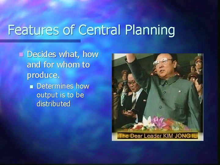 Features of Central Planning n Decides what, how and for whom to produce. n