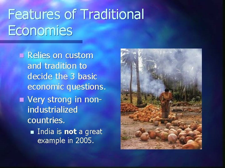 Features of Traditional Economies Relies on custom and tradition to decide the 3 basic