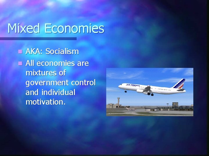 Mixed Economies AKA: Socialism n All economies are mixtures of government control and individual