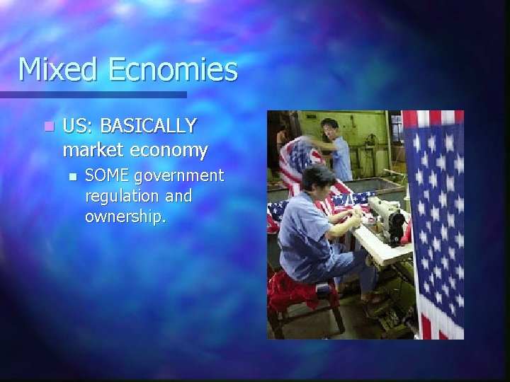 Mixed Ecnomies n US: BASICALLY market economy n SOME government regulation and ownership. 