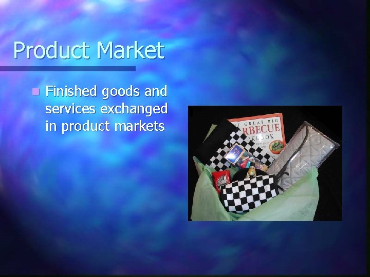 Product Market n Finished goods and services exchanged in product markets 