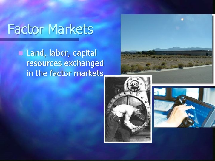 Factor Markets n Land, labor, capital resources exchanged in the factor markets. 