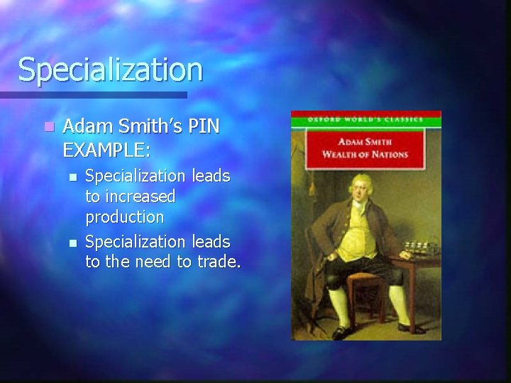 Specialization n Adam Smith’s PIN EXAMPLE: n n Specialization leads to increased production Specialization