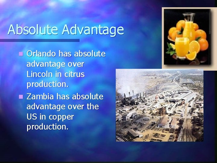 Absolute Advantage Orlando has absolute advantage over Lincoln in citrus production. n Zambia has