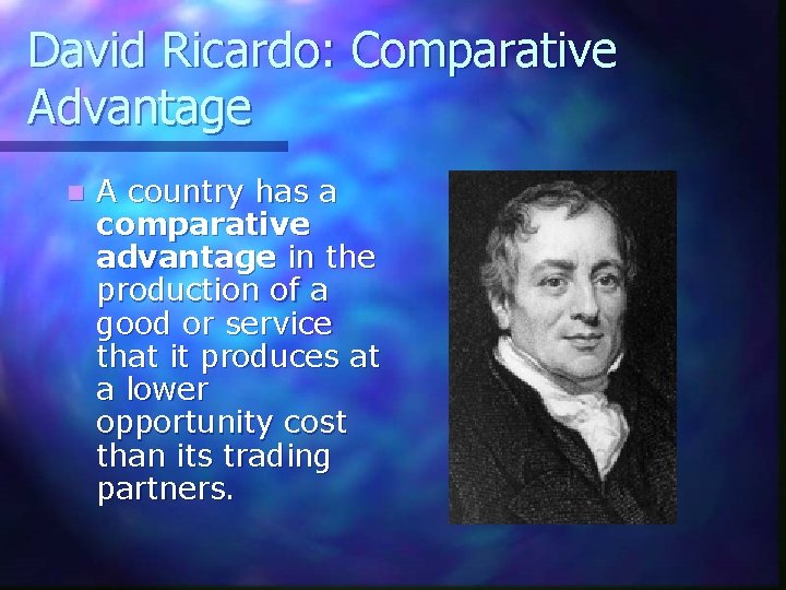 David Ricardo: Comparative Advantage n A country has a comparative advantage in the production