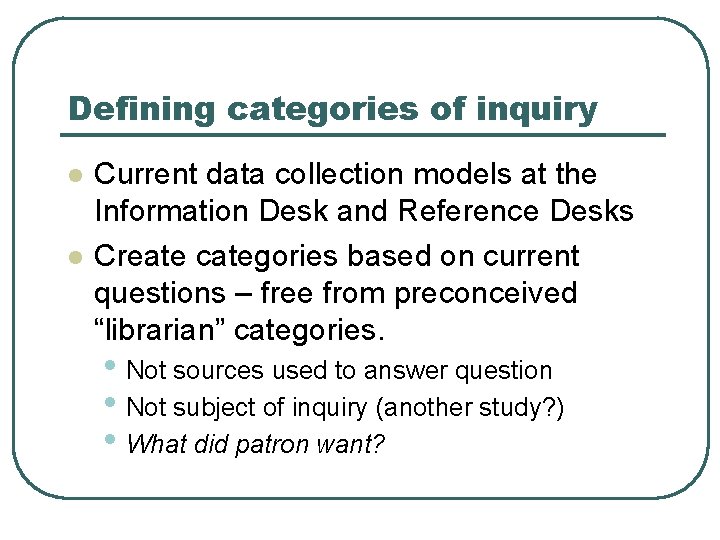 Defining categories of inquiry l l Current data collection models at the Information Desk