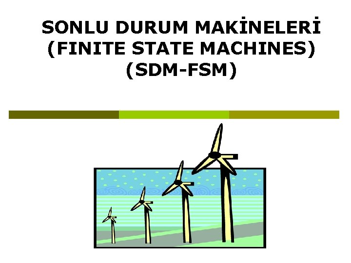 SONLU DURUM MAKİNELERİ (FINITE STATE MACHINES) (SDM-FSM) SONLU DURUM MAKİNELERİ (FINITE STATE MACHINES) (SDM-FSM)