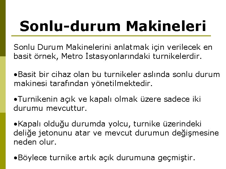 Sonlu-durum Makineleri Sonlu Durum Makinelerini anlatmak için verilecek en basit örnek, Metro İstasyonlarındaki turnikelerdir. Sonlu-durum Makineleri Sonlu Durum Makinelerini anlatmak için verilecek en basit örnek, Metro İstasyonlarındaki turnikelerdir.